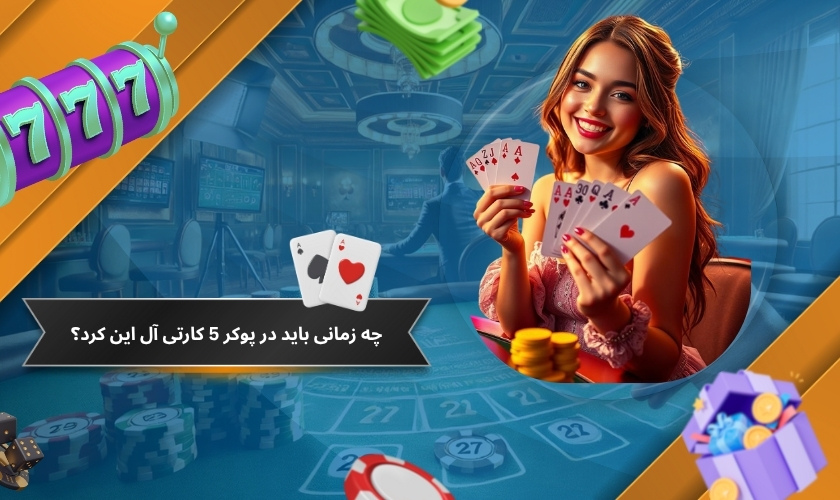 چه زمانی باید در پوکر 5 کارتی آل این کرد؟
